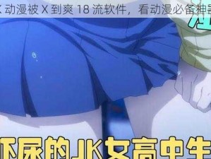 JK 动漫被 X 到爽 18 流软件，看动漫必备神器