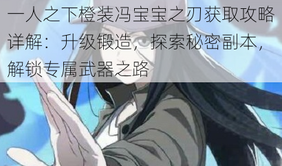 一人之下橙装冯宝宝之刃获取攻略详解:升级锻造,探索秘密副本,解锁专属武器之路