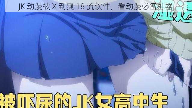 JK 动漫被 X 到爽 18 流软件,看动漫必备神器