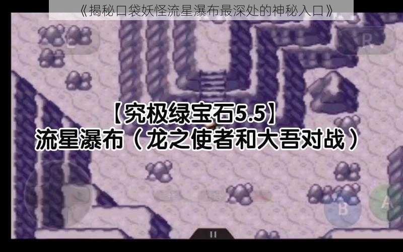 《揭秘口袋妖怪流星瀑布最深处的神秘入口》